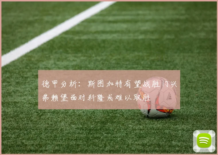 德甲分析：斯图加特有望战胜门兴弗赖堡面对科隆或难以取胜