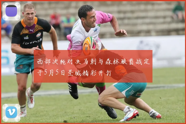 西部次轮对决马刺与森林狼首战定于5月5日圣城精彩开打