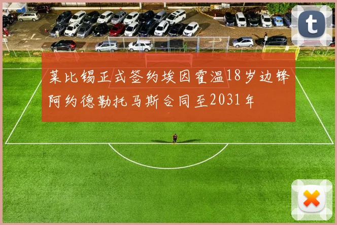 莱比锡正式签约埃因霍温18岁边锋阿约德勒托马斯合同至2031年